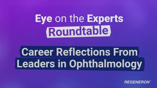  Play this video to watch our Eye on the Experts Roundtable featuring career reflections from leaders in ophthalmology