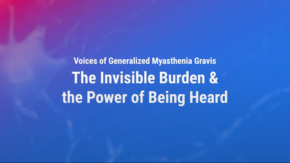 Listen to the stories of people living with Generalized Myasthenia Gravis 