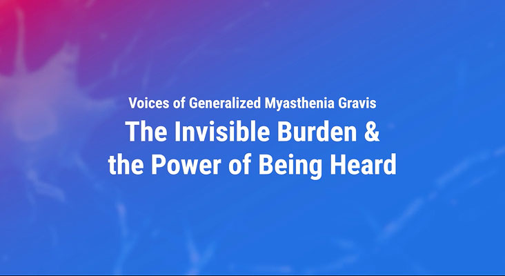 Listen to the stories of people living with Generalized Myasthenia Gravis